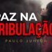 Como Ter Paz na Tribulação – Pastor Paulo Junior