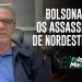 Bolsonaro e os assassinos de nordestinos