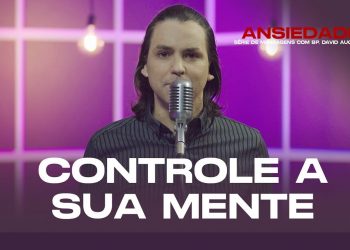 Controle A Sua Mente – Ansiedade – David Augusto