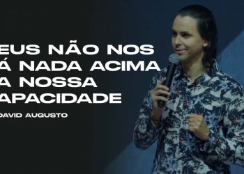 Deus não nos dá nada acima da nossa capacidade – De Dentro Para Fora – David Augusto