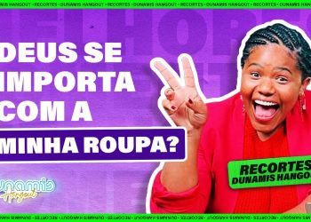 Deus se importa com a minha roupa? – Melhores Momentos Dunamis Hangout