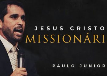 Jesus Cristo, o Missionário – Paulo Junior