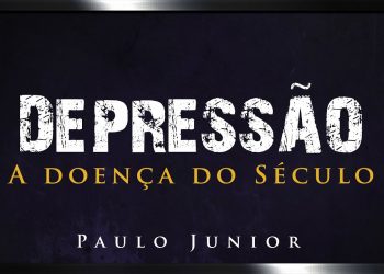DEPRESSÃO a Doença do Século – Pr. Paulo Junior