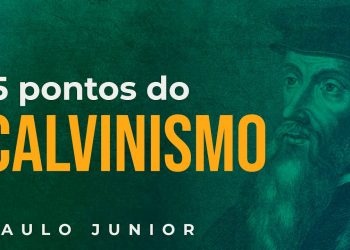 Cinco Pontos do Calvinismo – Pr. Paulo Junior