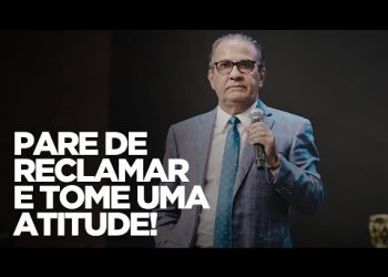 PARE DE RECLAMAR E TOME UMA ATITUDE! – Pastor Silas Malafaia