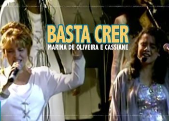 Marina de Oliveira e Cassiane – Basta Crer (Ao Vivo) – DVD Sem Palavras