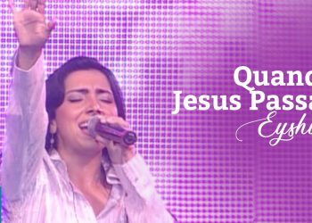 Eyshila – Quando Jesus Passar (Ao Vivo) – DVD Até Tocar O Céu