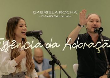 GABRIELA ROCHA, DAVID QUINLAN – ESSÊNCIA DA ADORAÇÃO (CLIPE OFICIAL)