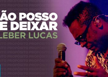 Kleber Lucas | Não Posso Te Deixar – DVD Propósito (Ao Vivo)