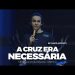 A Cruz Era Necessária – Parte 2 – Mensagem de Páscoa- David Augusto