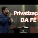 A Privatização da Fé (Uma mensagem HISTÓRICA) – Paulo Junior