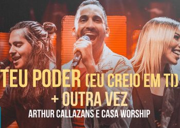 Arthur Callazans e Casa Worship – Teu Poder (Eu Creio em Ti) + Outra Vez (Clipe Oficial MK Music)