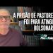 A prisão de pastores foi para atingir Bolsonaro