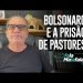Bolsonaro e a prisão de pastores