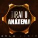 Tirai o Anátema – Paulo Junior