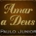 Seu Maior Dever: “AMAR A DEUS” (IMPACTANTE) – Paulo Junior