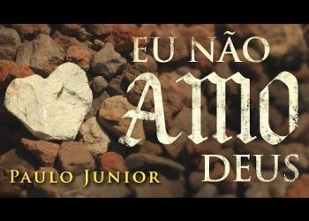 Eu Não Amo DEUS – Paulo Junior