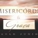 Misericórdia e Graça – Paulo Junior
