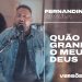 QUÃO GRANDE É O MEU DEUS | Fernandinho e Paula – Versões