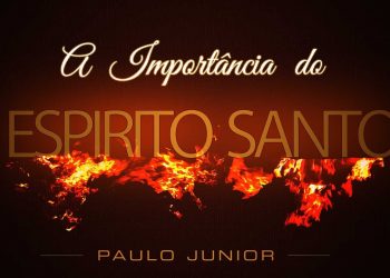 A Importância do ESPÍRITO SANTO – Paulo Junior