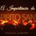 A Importância do ESPÍRITO SANTO – Paulo Junior
