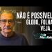 NÃO É POSSÍVEL! GLOBO, FOLHA, VEJA…