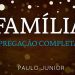 Família – Paulo Junior (Pregação Completa)
