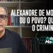 ALEXANDRE DE MORAES OU O POVO? QUEM É O CRIMINOSO?