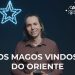 Os Magos Vindos Do Oriente – A Estrela, Os Magos e O REI | David Augusto