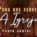 Para que serve a igreja?  Pastor Paulo Junior