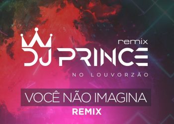 DJ Prince – Você Não Imagina – Louvorzão Remix (Ao Vivo)