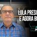 LULA PRESIDENTE! E AGORA BRASIL?