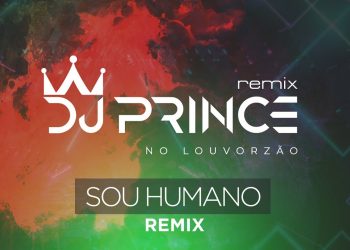 DJ Prince – Sou Humano – Louvorzão Remix (Ao Vivo)