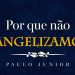 Por que não evangelizamos? – Paulo Junior