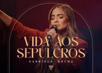 GABRIELA ROCHA – VIDA AOS SEPULCROS (AO VIVO)