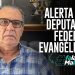 ALERTA AOS DEPUTADOS FEDERAIS EVANGÉLICOS