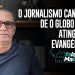 O jornalismo canalha de O Globo para atingir os evangélicos