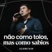 NÃO COMO TOLOS, MAS COMO SÁBIOS (Parte 10 – Efésios) – Pr. Juliano Son | Livres Church