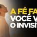A FÉ FAZ VOCÊ VER O INVISÍVEL | SILAS MALAFAIA – MOTIVACIONAL