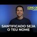 Santificado Seja O Teu Nome – Como Orar Corretamente (Ep4) | David Augusto