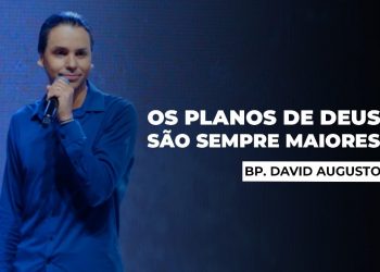 Os Planos De DEUS São Sempre Maiores – Como Lidar Com As Tempestades (Ep02) | David Augusto