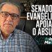 SENADORES EVANGÉLICOS APOIANDO O ABSURDO
