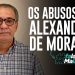 OS ABUSOS DE ALEXANDRE DE MORAES