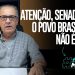 ATENÇÃO, SENADORES! O POVO BRASILEIRO NÃO É IDIOTA