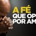 A FÉ QUE OPERA POR AMOR | SILAS MALAFAIA – MOTIVACIONAL