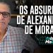 OS ABSURDOS DE ALEXANDRE DE MORAES