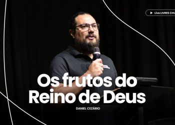 OS FRUTOS DO REINO DE DEUS – Pr. Daniel Cezário | Livres Church