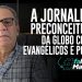 A JORNALISTA PRECONCEITUOSA DA GLOBO CONTRA EVANGÉLICOS E POBRES