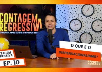 O Que É O Dispensacionalismo? – Contagem Regressiva – Ep.10