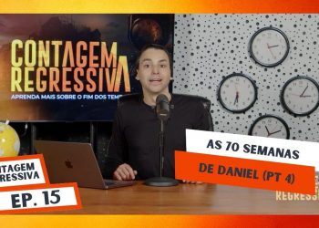 As 70 Semanas De Daniel (Pt 4) – Contagem Regressiva – Ep.15